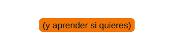 y aprender si quieres